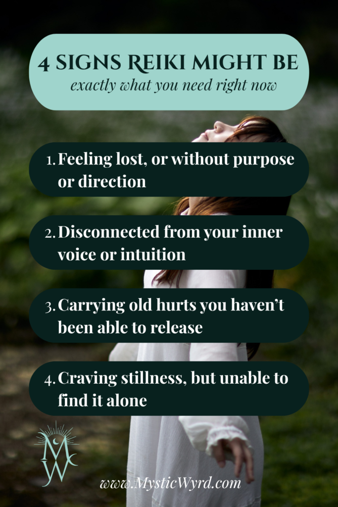 Woman with eyes closed and "4 signs Reiki might be exactly what you need. 1. Feeling lost, or without purpose or direction. 2. Disconnected from your inner voice or intuition 3. Carrying old hurts you haven't been able to release 4. Craving stillness, but unable to find it alone"
